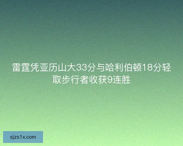 雷霆凭亚历山大33分与哈利伯顿18分轻取步行者收获9连胜