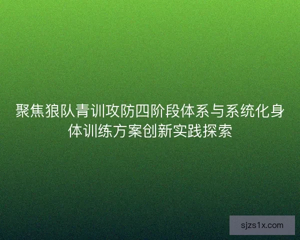 聚焦狼队青训攻防四阶段体系与系统化身体训练方案创新实践探索